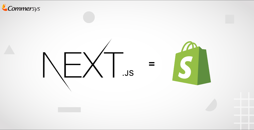Next.js Is Helpful to Create Shopify Custom Development Stores